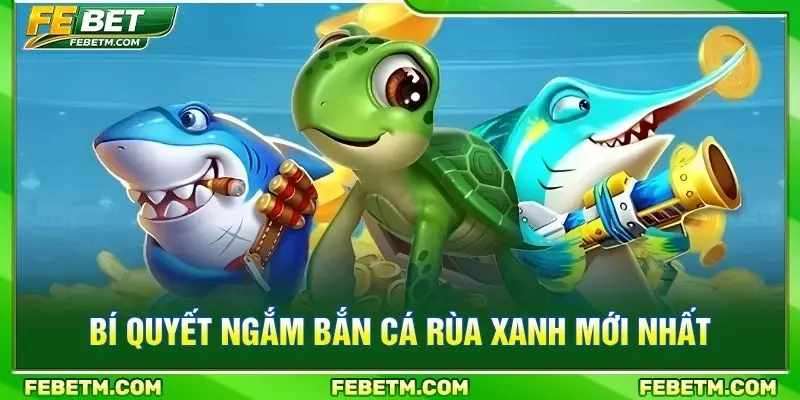 Bí quyết ngắm bắn cá rùa xanh mới nhất