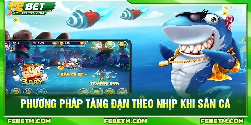Phương pháp tăng đạn theo nhịp khi săn cá