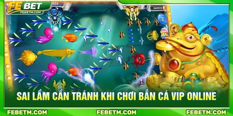 Sai lầm cần tránh khi chơi bắn cá vip online