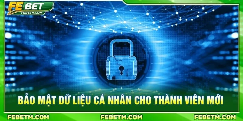Bảo mật dữ liệu cá nhân cho thành viên mới