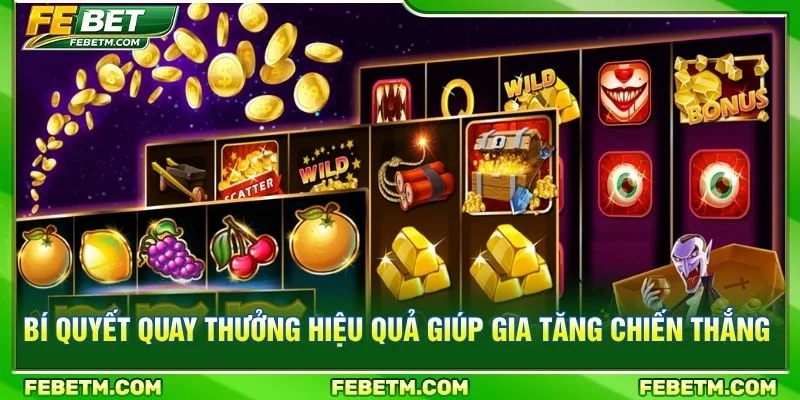 Bí quyết quay thưởng hiệu quả giúp gia tăng chiến thắng