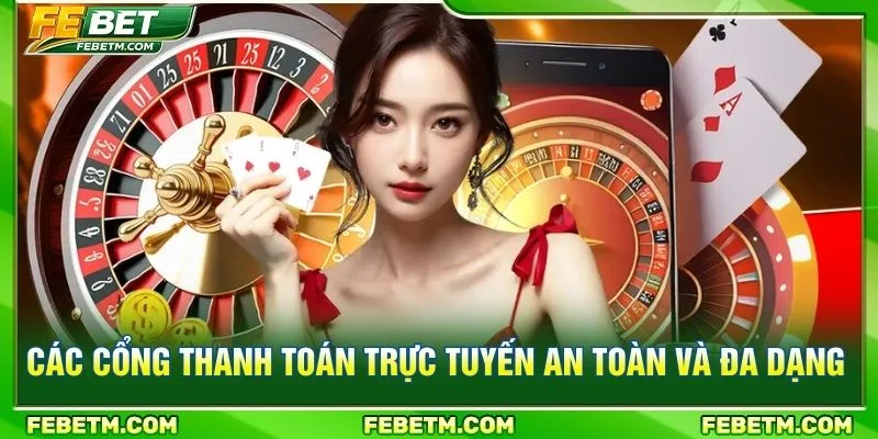 Các cổng thanh toán trực tuyến an toàn và đa dạng