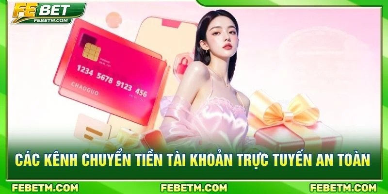 Các kênh chuyển tiền tài khoản trực tuyến an toàn