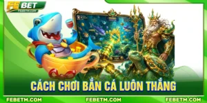 cách chơi bắn cá luôn thắng