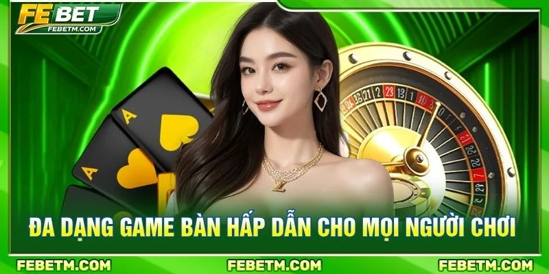 Đa dạng game bàn hấp dẫn cho mọi người chơi