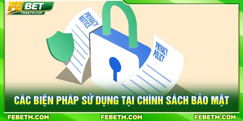 Nhiều biện pháp tiên tiến được áp dụng chính sách bảo mật