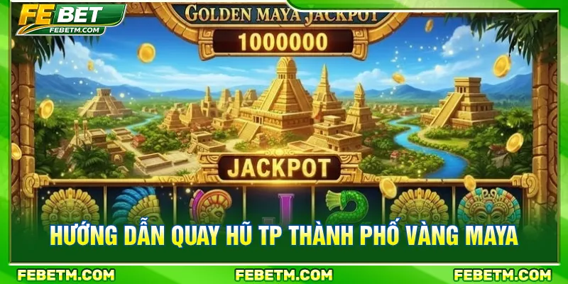 Nổ hũ TP Thành Phố Vàng Maya tích hợp tính năng thưởng