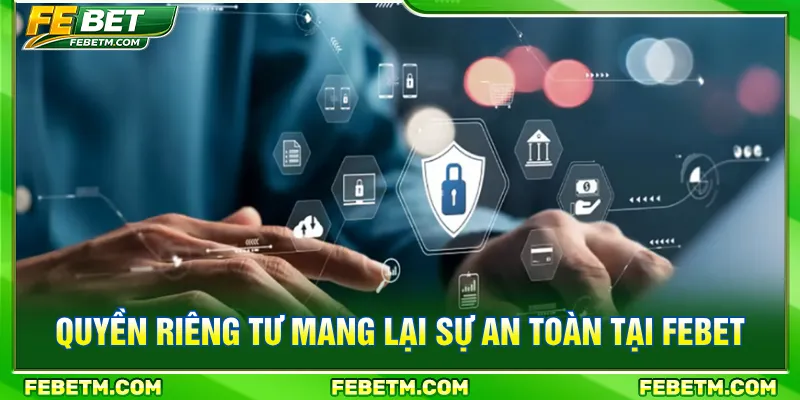 Quyền riêng tư giúp nâng cao trải nghiệm giải trí an toàn