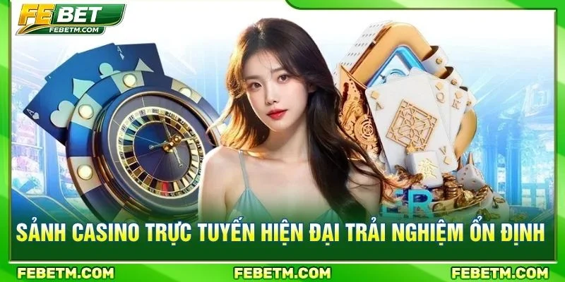 Sảnh casino trực tuyến hiện đại trải nghiệm ổn định