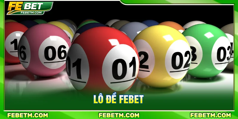 Sảnh lô đề FEBET tỷ lệ thưởng cao nhiều kèo bạn đặt cược