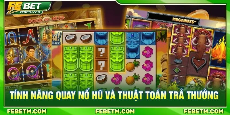 Tính năng quay nổ hũ và thuật toán trả thưởng